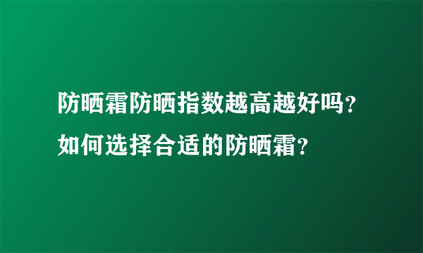 防晒霜防晒指数越高越好吗？如何选择合适的防晒霜？