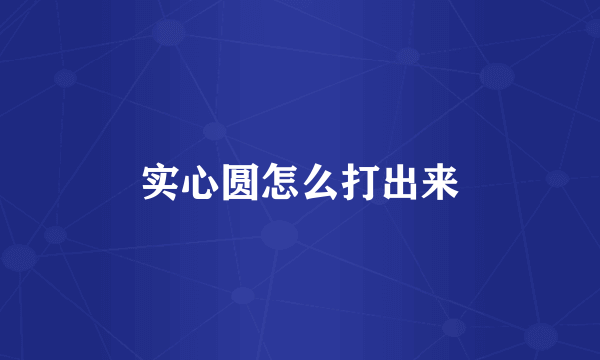 实心圆怎么打出来