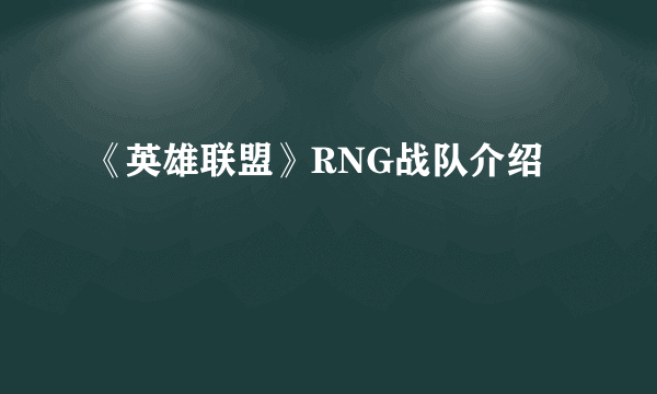 《英雄联盟》RNG战队介绍
