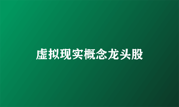 虚拟现实概念龙头股