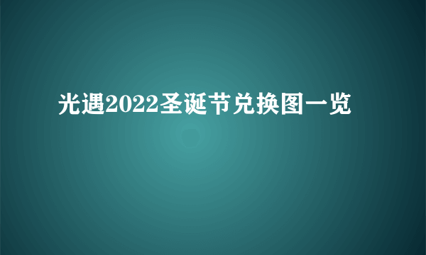光遇2022圣诞节兑换图一览