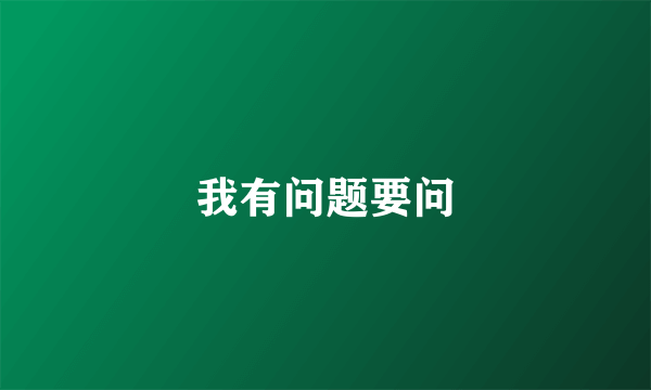 我有问题要问