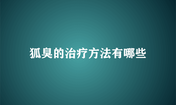 狐臭的治疗方法有哪些