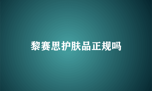 黎赛思护肤品正规吗