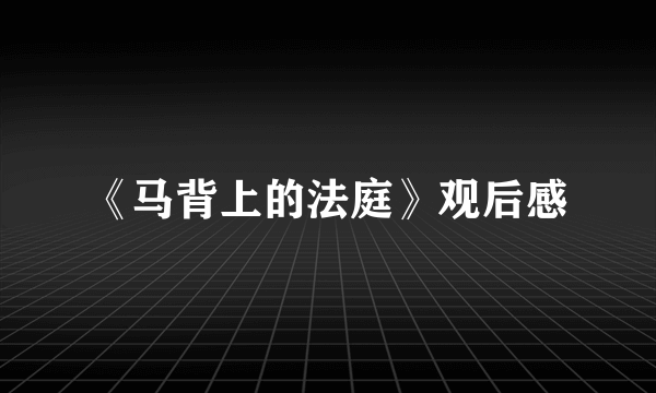 《马背上的法庭》观后感
