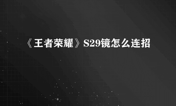 《王者荣耀》S29镜怎么连招