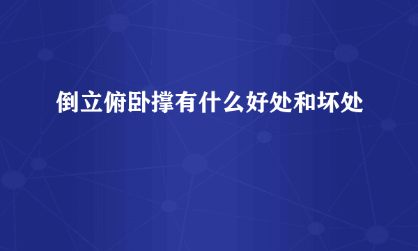 倒立俯卧撑有什么好处和坏处