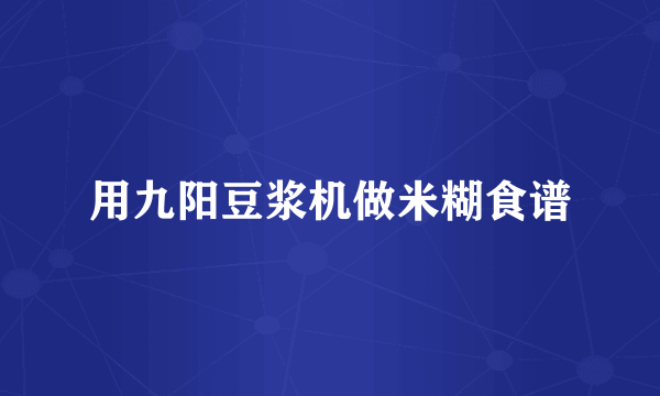 用九阳豆浆机做米糊食谱