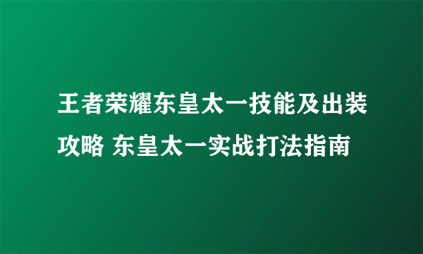 王者荣耀东皇太一技能及出装攻略 东皇太一实战打法指南