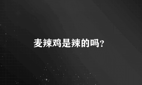 麦辣鸡是辣的吗？