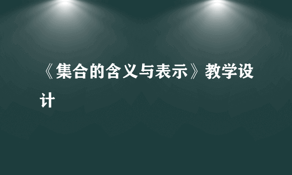 《集合的含义与表示》教学设计