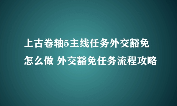 上古卷轴5主线任务外交豁免怎么做 外交豁免任务流程攻略