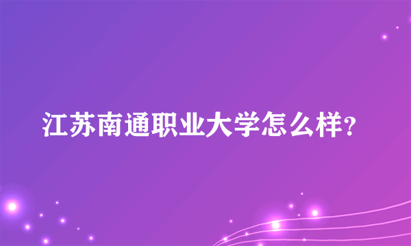 江苏南通职业大学怎么样？