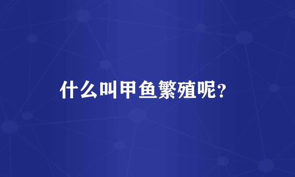 什么叫甲鱼繁殖呢？