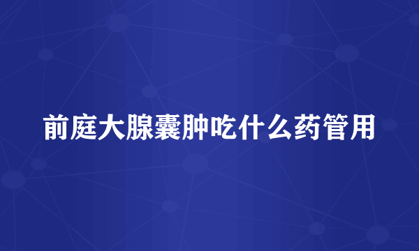 前庭大腺囊肿吃什么药管用