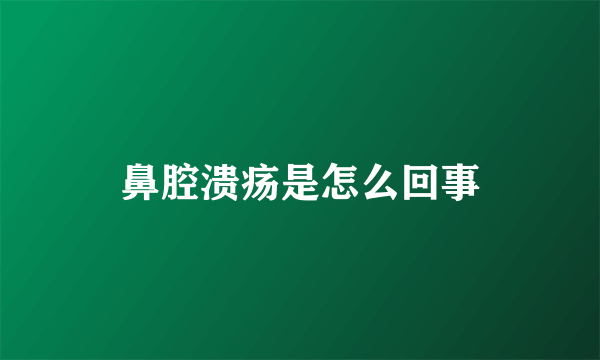 鼻腔溃疡是怎么回事
