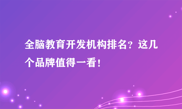 全脑教育开发机构排名？这几个品牌值得一看！