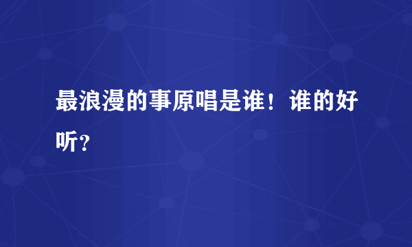 最浪漫的事原唱是谁！谁的好听？