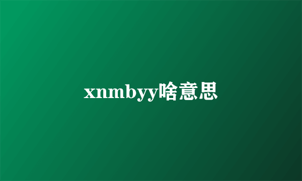 xnmbyy啥意思