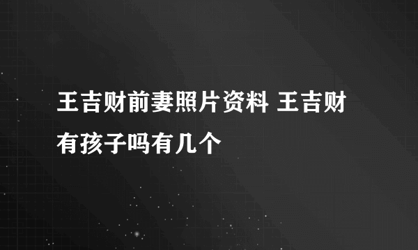 王吉财前妻照片资料 王吉财有孩子吗有几个