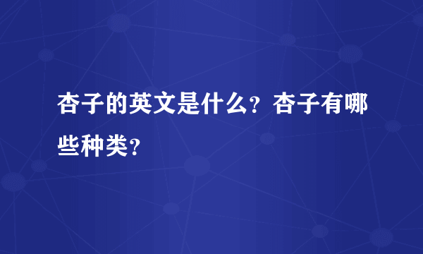杏子的英文是什么？杏子有哪些种类？