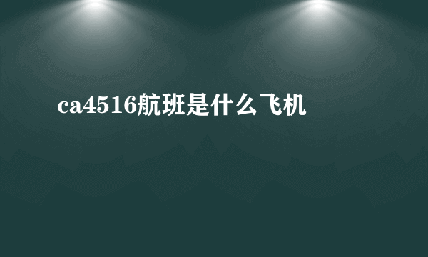 ca4516航班是什么飞机