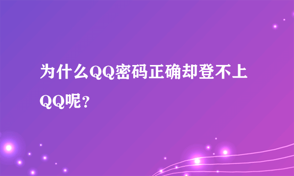 为什么QQ密码正确却登不上QQ呢？
