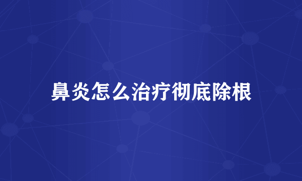 鼻炎怎么治疗彻底除根