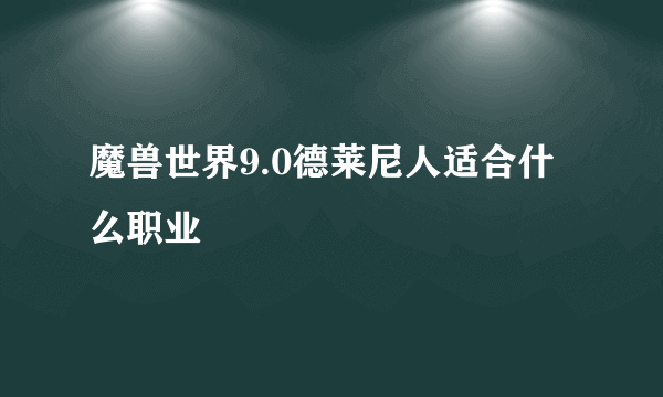 魔兽世界9.0德莱尼人适合什么职业
