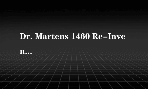 Dr. Martens 1460 Re-Invented Aztec Crazyhorse Leather 男款马丁靴