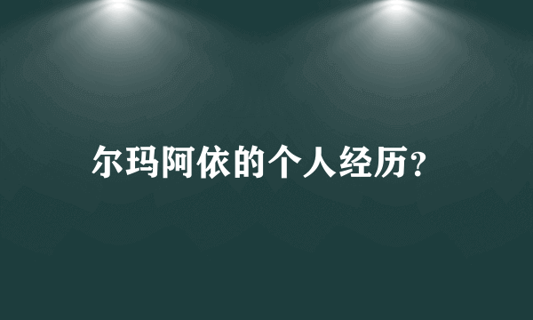 尔玛阿依的个人经历？