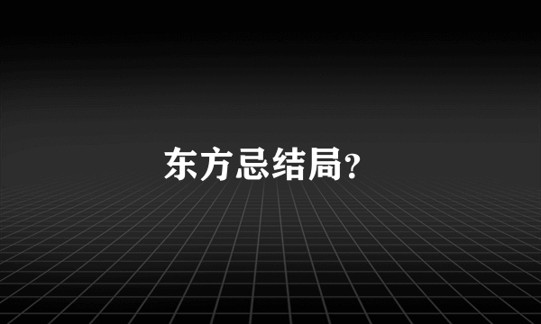东方忌结局？