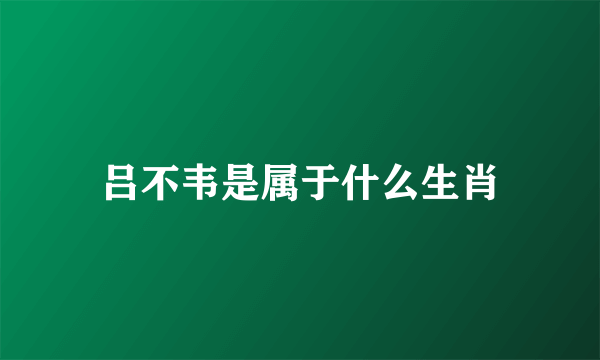 吕不韦是属于什么生肖