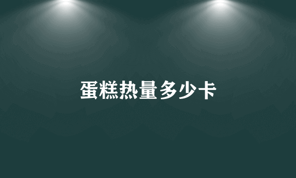 蛋糕热量多少卡