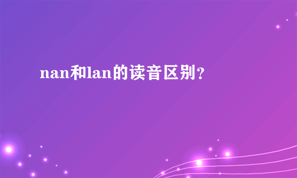 nan和lan的读音区别？