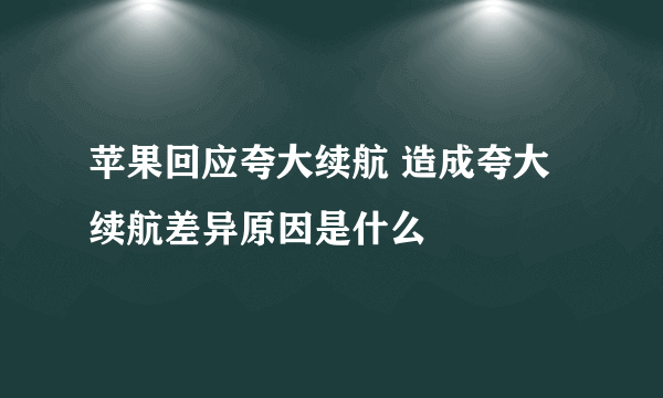 苹果回应夸大续航 造成夸大续航差异原因是什么