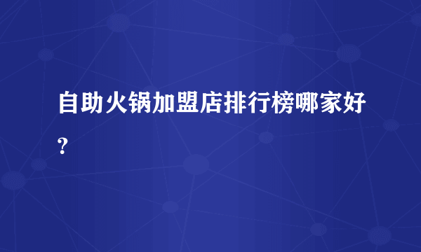自助火锅加盟店排行榜哪家好？