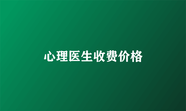 心理医生收费价格