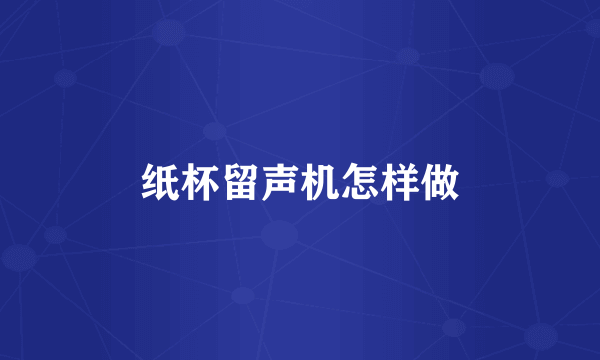 纸杯留声机怎样做