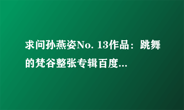 求问孙燕姿No. 13作品：跳舞的梵谷整张专辑百度云盘资源