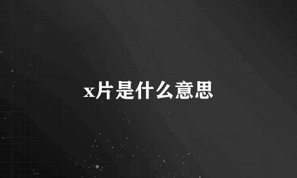 x片是什么意思