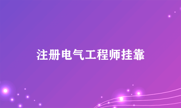 注册电气工程师挂靠