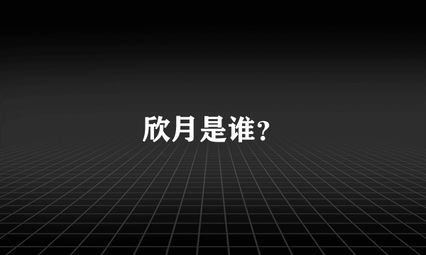 欣月是谁？