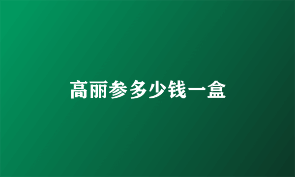 高丽参多少钱一盒