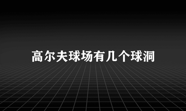 高尔夫球场有几个球洞