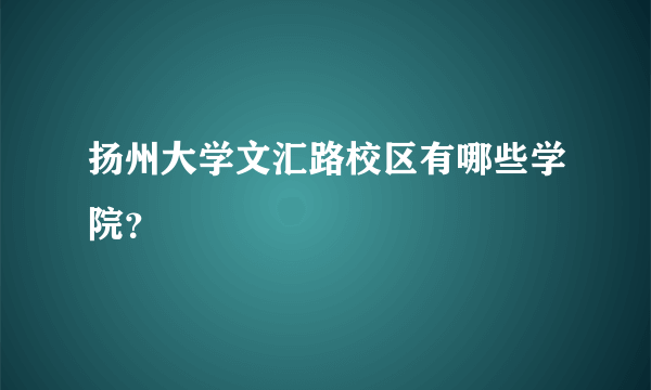 扬州大学文汇路校区有哪些学院？