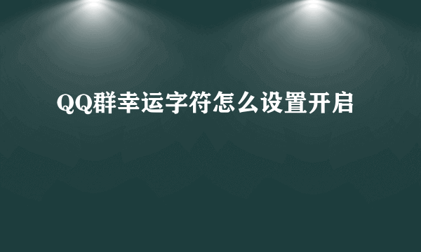 QQ群幸运字符怎么设置开启