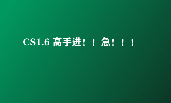 CS1.6 高手进！！急！！！