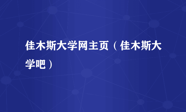 佳木斯大学网主页（佳木斯大学吧）