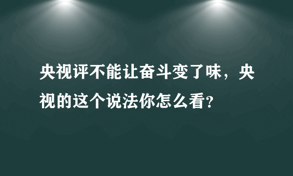 央视评不能让奋斗变了味，央视的这个说法你怎么看？